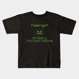 Feelings? Im sorry CPU Can't Compute Kids T-Shirt